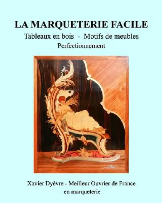 Marqueterie Facile-Perfectionnement: Tableaux en bois - Motifs de meubles by Xavier Dyèvre