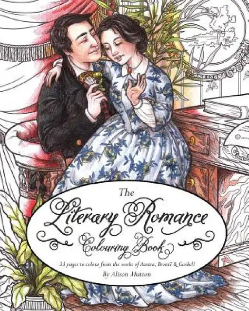 Literary Romance Colouring Book: 33 pages to colour from the works of Austen, Brontë and Gaskell by Alison Mutton