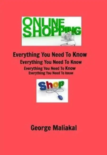 Online Shopping - Everything You Need to Know.: All in One Referance Book by George Maliakal