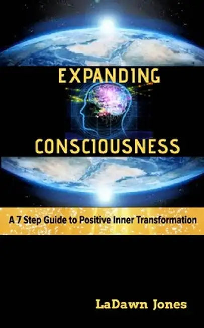 Expanding Consciousness: A 7 Step Guide to Positive Inner Transformation by Ladawn Jones