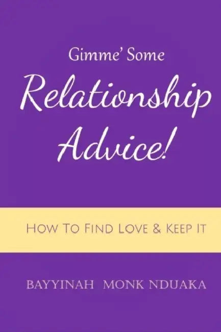 Gimme Some Relationship Advice!: How to Find Love and Keep it by Bayyinah Monk-Nduaka