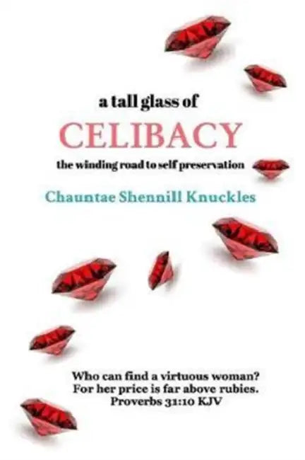 A tall glass of CELIBACY: the winding road to self preservation by Chauntae Shennill Knuckles