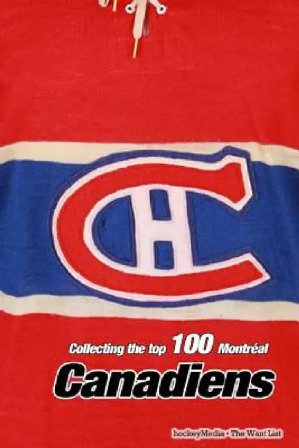 Collecting the Top 100: Montréal Canadiens by Richard Scott