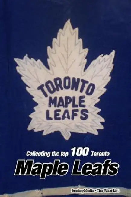 Collecting the Top 100: Toronto Maple Leafs by Richard Scott