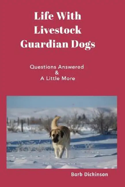Life With Livestock Guardian Dogs: Questions Answered & A Little More by Barb Dickinson
