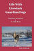 Life With Livestock Guardian Dogs: Questions Answered & A Little More by Barb Dickinson