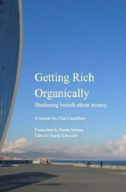Getting Rich Organically: Shattering beliefs about money. by Chet Castellaw