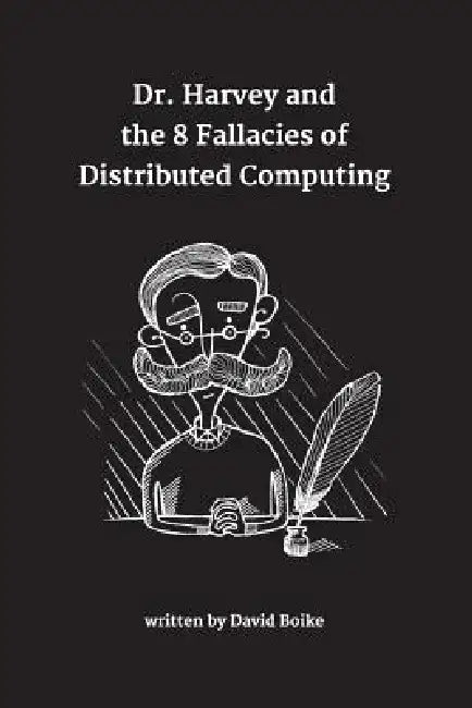 Dr. Harvey and the 8 Fallacies of Distributed Computing by David Boike