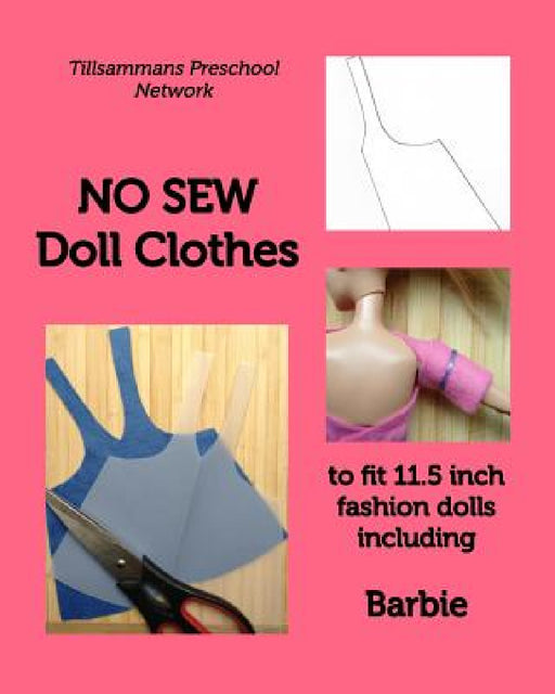 NO SEW Doll Clothes: to fit 11.5 inch fashion dolls including Barbie by Tillsammans Preschool Network