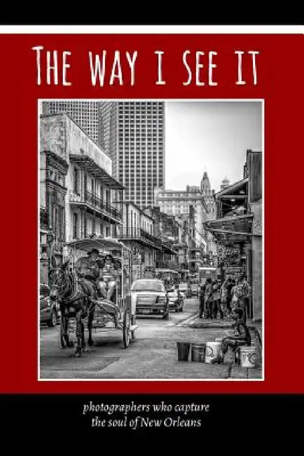The Way I See It: photographers who capture the soul of New Orlean by Lawrence Kasparowitz