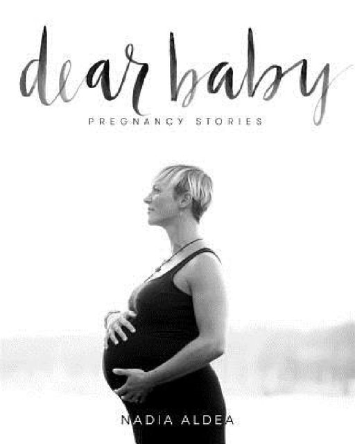 Dear Baby Stories: Pregnancy Stories by Nadia Aldea