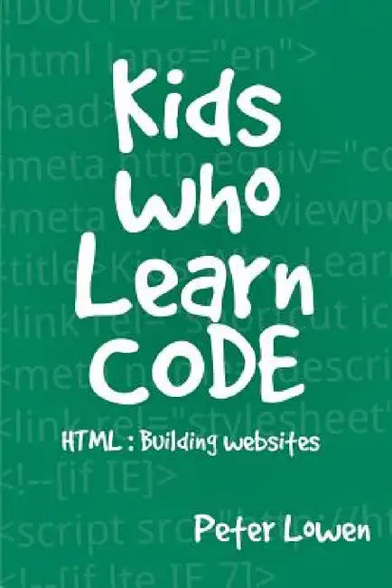 Kids Who Learn Code: HTML by Peter Lowen