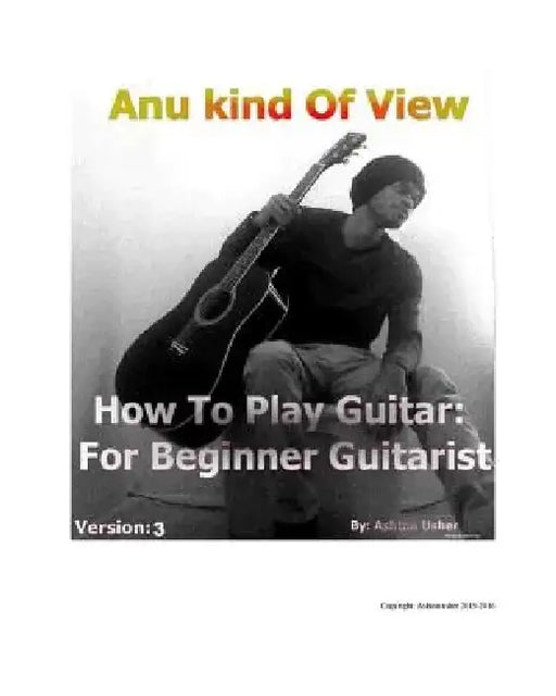 Anu Kind of View- How to Play Guitar: For Beginner Guitarist by Ashton Usher