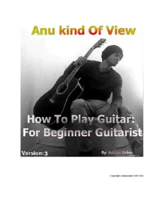 Anu Kind of View- How to Play Guitar: For Beginner Guitarist by Ashton Usher
