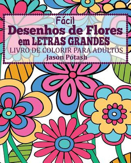 Facil Desenhos de Flores Em Letras Grandes Livro de Colorir Para Adultos by Jason Potash