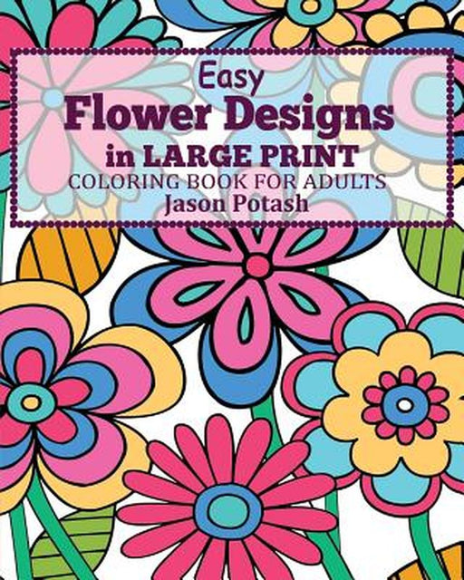Easy Flower Designs in Large Print Coloring Book for Adults by Jason Potash