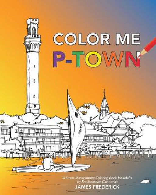 Color Me P-Town: A Stress Management Coloring Book for Adults by James Frederick