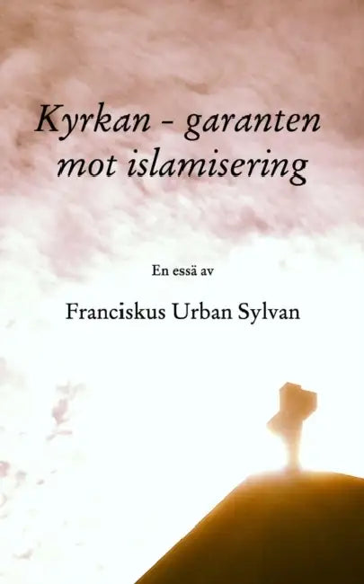 Kyrkan - garanten mot islamisering by Franciskus Urban Sylvan