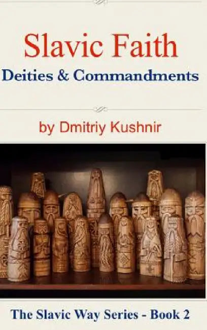 Slavic Faith: Deities & Commandments by Dmitriy Kushnir