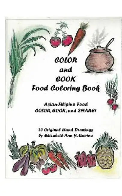 COLOR and COOK Food Coloring Book: Asian-Filipino Food - Color, Cook, and Share! by Elizabeth Ann Besa Quirino