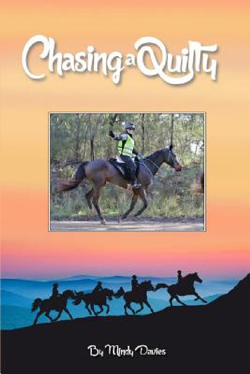Chasing A Quilty: Starting out in Endurance Horse riding to entering a Tom Quilty Gold Cup 160km by Mindy Davies