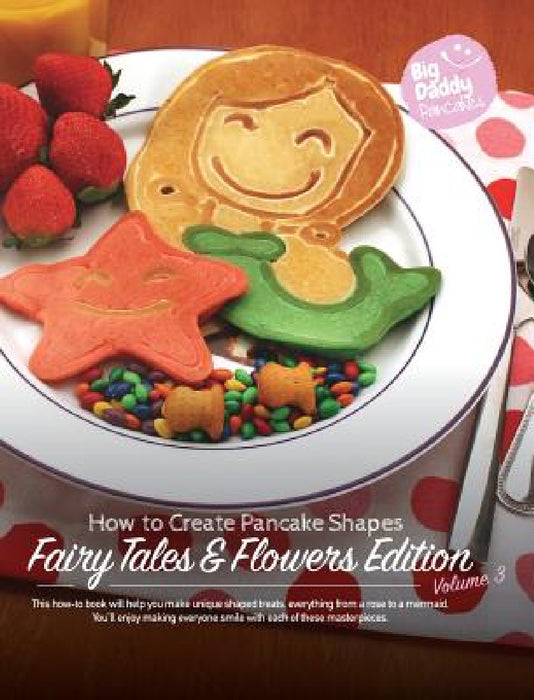 Big Daddy Pancakes - Volume 3 / Fairy Tales & Flowers: How to Create Pancake Shapes by Paul Kaiser