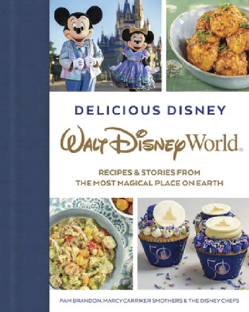 Delicious Disney: Walt Disney World: Recipes & Stories from the Most Magical Place on Earth by Pam Brandon