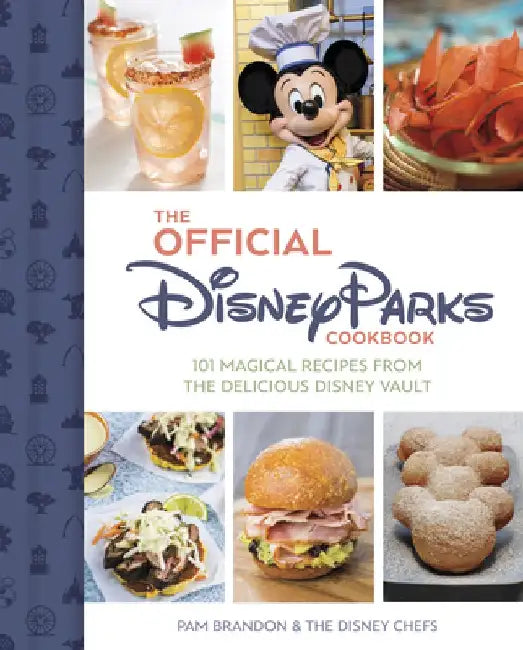 The Official Disney Parks Cookbook: 101 Magical Recipes from the Delicious Disney Series by Pam Brandon