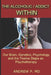 The Alcoholic / Addict Within: Our Brain, Genetics, Psychology and the Twelve Steps as Psychotherapy by Andrew P