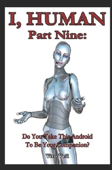 I, HUMAN Part Nine: Do You Take This Android To Be Your Companion? by Vito Veii