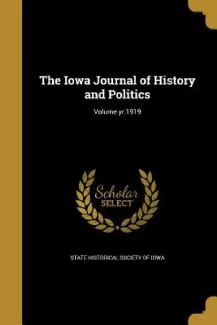 The Iowa Journal of History and Politics; Volume yr.1919 by State Historical Society of Iowa