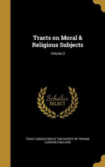 Tracts on Moral & Religious Subjects; Volume 2 by Tract Association of the Society of Frie