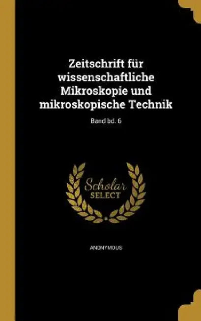 Zeitschrift für wissenschaftliche Mikroskopie und mikroskopische Technik; Band bd. 6 by Anonymous