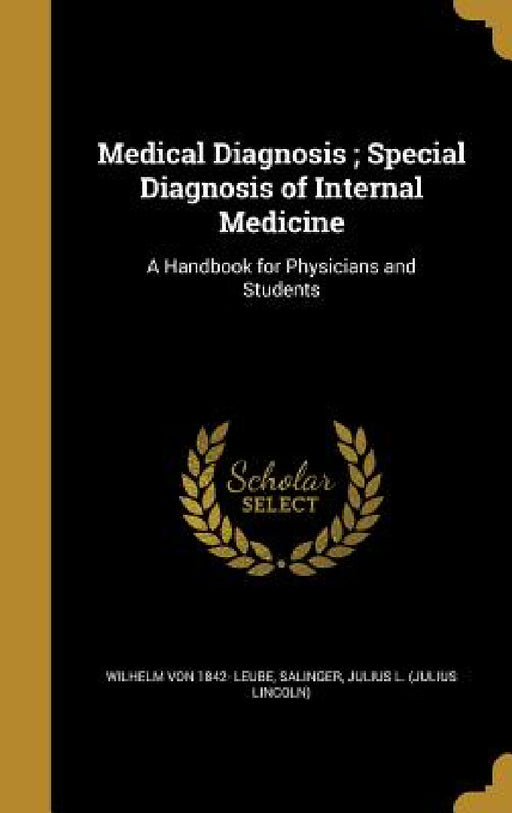 Medical Diagnosis; Special Diagnosis of Internal Medicine: A Handbook for Physicians and Students by Wilhelm Von 1842- Leube, Julius L. (Julius Lincoln) Salinger