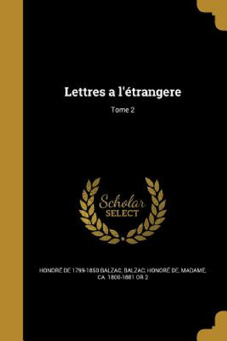Lettres a l'étrangere; Tome 2 by Honoré de 1799-1850 Balzac, Honoré de Madame Balzac
