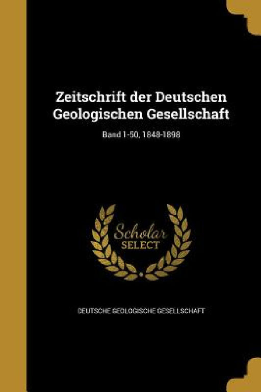 Zeitschrift der Deutschen Geologischen Gesellschaft; Band 1-50, 1848-1898 by Deutsche Geologische Gesellschaft