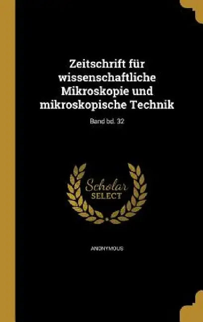 Zeitschrift für wissenschaftliche Mikroskopie und mikroskopische Technik; Band bd. 32 by Anonymous