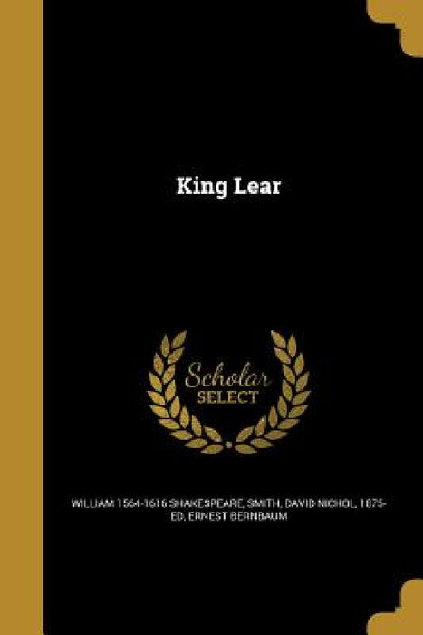 King Lear by William 1564-1616 Shakespeare, David Nichol 1875- Ed Smith, Ernest Bernbaum