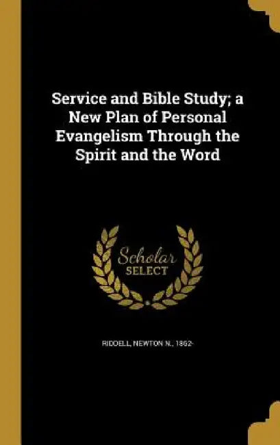 Service and Bible Study; a New Plan of Personal Evangelism Through the Spirit and the Word by Newton N. 1862- Riddell