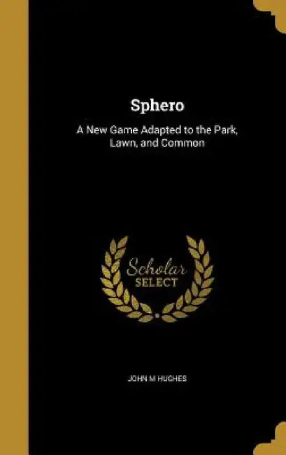 Sphero: A New Game Adapted to the Park, Lawn, and Common by John M. Hughes