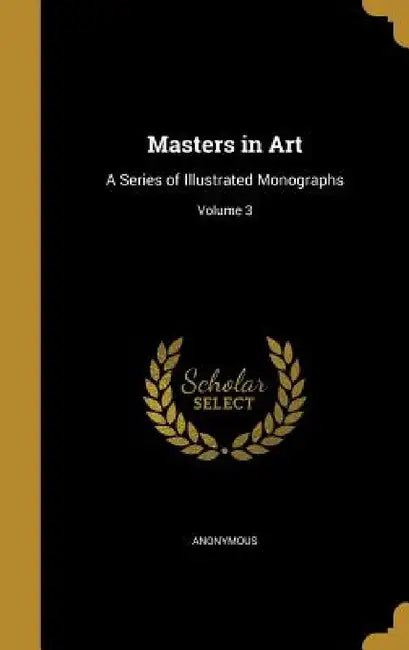 Masters in Art: A Series of Illustrated Monographs; Volume 3 by Anonymous