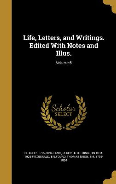 Life, Letters, and Writings. Edited With Notes and Illus.; Volume 6 by Charles 1775-1834 Lamb, Percy Hetherington 1834-1925 Fitzgerald, Thomas Noon Talfourd