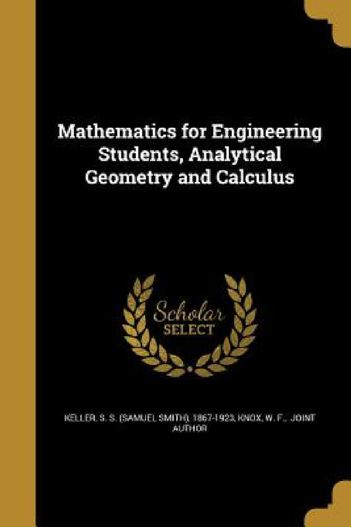 Mathematics for Engineering Students, Analytical Geometry and Calculus by S. S. (Samuel Smith) 1867-1923 Keller, W. F. Joint Author Knox