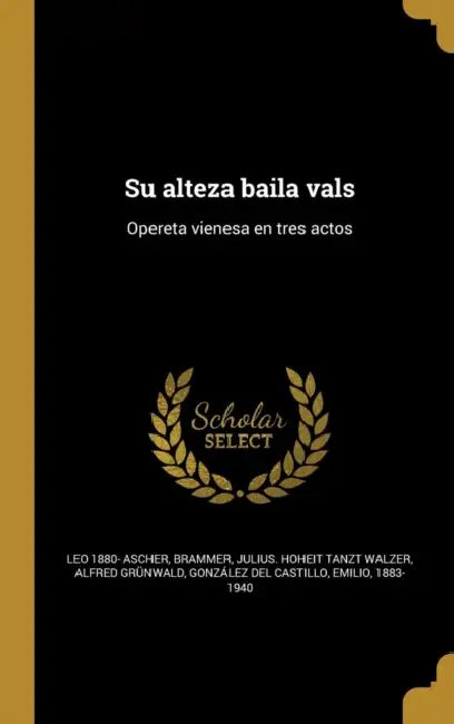 Su alteza baila vals: Opereta vienesa en tres actos by Leo 1880- Ascher, Julius Hoheit Tanzt Walzer Brammer, Alfred Grünwald