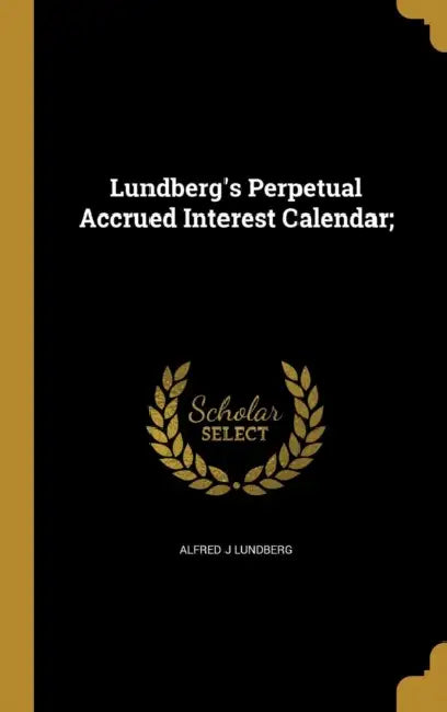 Lundberg's Perpetual Accrued Interest Calendar; by Alfred J. Lundberg