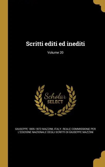 Scritti editi ed inediti; Volume 20 by Giuseppe 1805-1872 Mazzini, Italy Reale Commissione Per l'Edizione