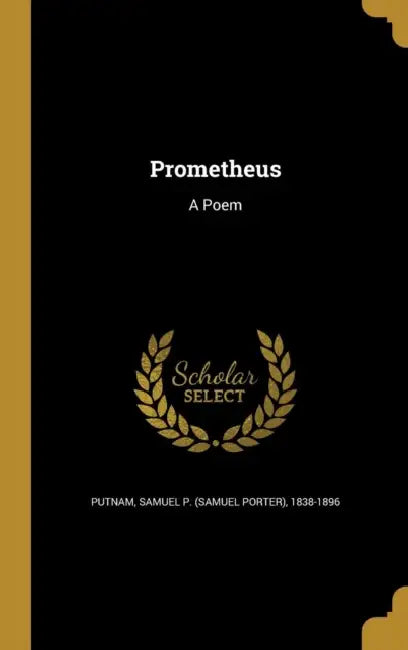 Prometheus: A Poem by Samuel P. (Samuel Porter) 1838- Putnam