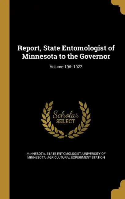 Report, State Entomologist of Minnesota to the Governor; Volume 19th 1922 by Minnesota State Entomologist, University of Minnesota Agricultural Ex