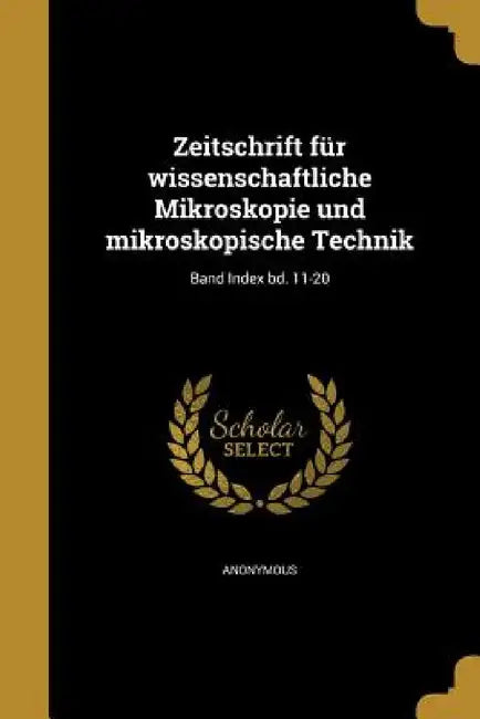 Zeitschrift für wissenschaftliche Mikroskopie und mikroskopische Technik; Band Index bd. 11-20 by Anonymous