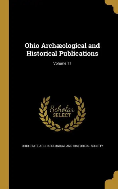 Ohio Archæological and Historical Publications; Volume 11 by Ohio State Archaeological and Historical